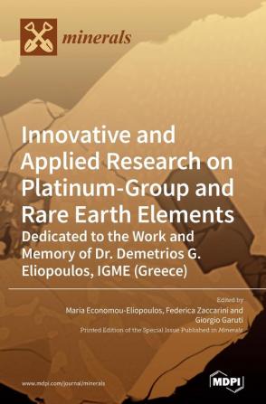 Innovative and Applied Research on Platinum-Group and Rare Earth Elements: Dedicated to the Work and Memory of Dr. Demetrios G. Eliopoulos IGME (Greece)