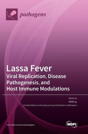 Lassa Fever: Viral Replication Disease Pathogenesis and Host Immune Modulations