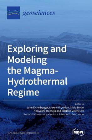 Exploring and Modeling the Magma-Hydrothermal Regime