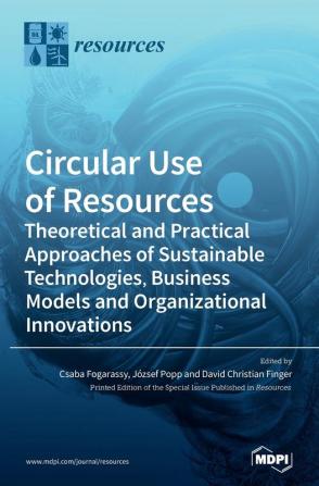 Circular Use of Resources: Theoretical and Practical Approaches of Sustainable Technologies Business Models and Organizational Innovations