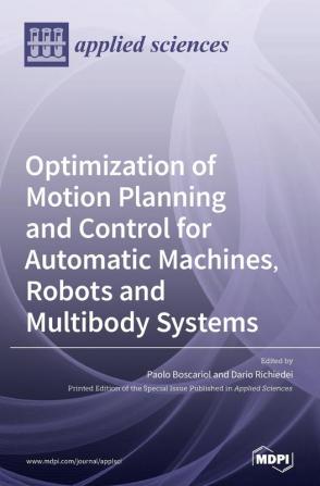 Optimization of Motion Planning and Control for Automatic Machines Robots and Multibody Systems