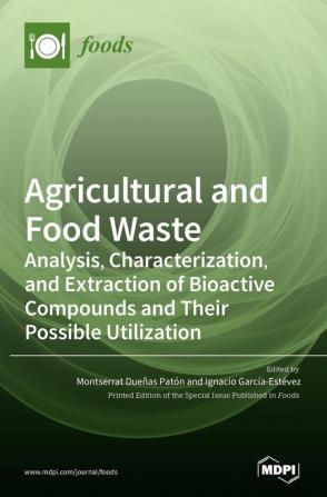 Agricultural and Food Waste: Analysis Characterization and Extraction of Bioactive Compounds and Their Possible Utilization