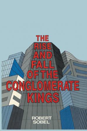 The Rise and Fall of the Conglomerate Kings