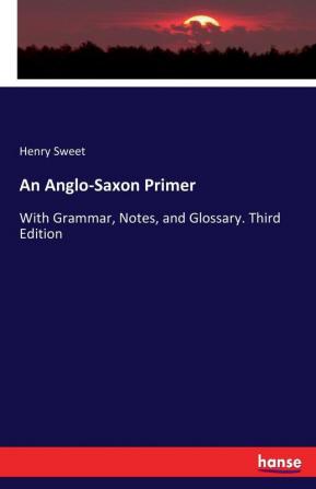 An Anglo-Saxon Primer: With Grammar Notes and Glossary. Third Edition