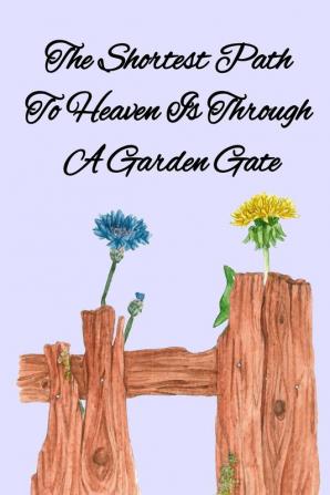 The Shortest Path To Heaven Is Through A Garden Gate: Gardening Gifts For Women Under 20 Dollars - Vegetable Growing Journal - Gardening Planner And Log Book