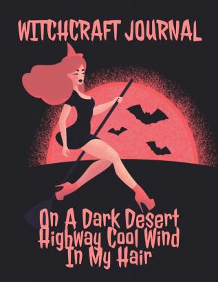 Witchcraft Journal: Journaling & Composition Notebook Pages For Witches & Wiccans To Write In Black Magic Secret Witchery - 8.5x11 Inches Notepad With ... Desert Highway Cool Wind In My Hair Print