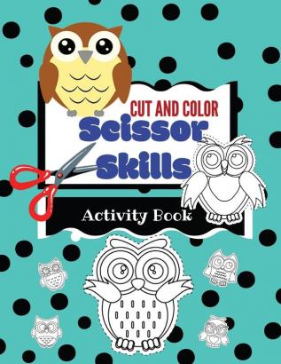 Cut and Color Scissor Skills Activity Book: Owls ages 3-5 fun cutting practice book for toddlers and kids fine motor skills for boys and girls