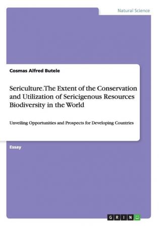 Sericulture. The Extent of the Conservation and Utilization of Sericigenous Resources Biodiversity in the World: Unveiling Opportunities and Prospects for Developing Countries