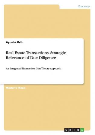 Real Estate Transactions. Strategic Relevance of Due Diligence: An Integrated Transaction Cost Theory Approach