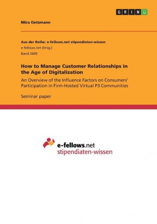 How to Manage Customer Relationships in the Age of Digitalization: An Overview of the Influence Factors on Consumers' Participation in Firm-Hosted Virtual P3 Communities