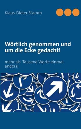 Wörtlich genommen und um die Ecke gedacht!: mehr als Tausend Worte einmal anders!