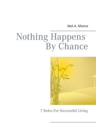 Nothing Happens By Chance: 7 Rules For Successful Living