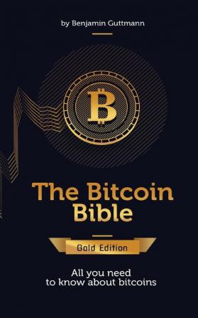 The Bitcoin Bible Gold Edition: All you need to know about bitcoins and more