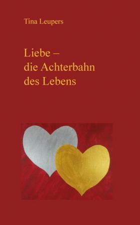 Liebe - die Achterbahn des Lebens: Gedichte die das Leben schreibt