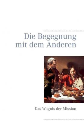 Die Begegnung mit dem Anderen: Das Wagnis der Mission