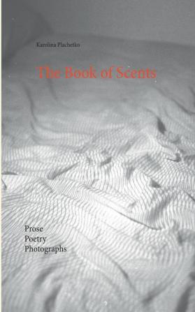 The Book of Scents: Prose - Poetry - Photographs