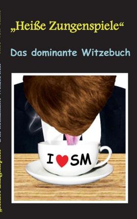 Heisse Zungenspiele Das dominante Witzebuch: Humor & Spaß Lustige Witze mit SM Effekt! Witze zum Lachen und Schmunzeln.