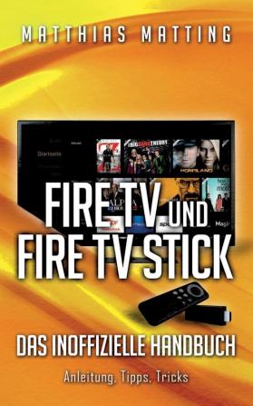 Amazon Fire TV und Fire TV Stick - das inoffizielle Handbuch: Anleitung Tipps Tricks