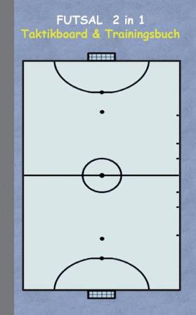 Futsal 2 in 1 Taktikboard und Trainingsbuch: Taktikbuch für Trainer Spielstrategie Training Gewinnstrategie 2D Futsalspielfeld 3D Spielfeld ... Trainer Coach Coaching Anweisungen Taktik