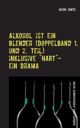 Alkohol ist ein Blender (Doppelband 1. und 2. Teil): Biografie eines alkoholkranken Autors