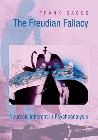 The Freudian Fallacy: Neurosis inherent in Psychoanalysis