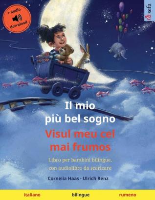 Il mio più bel sogno - Visul meu cel mai frumos (italiano - rumeno): Libro per bambini bilingue con audiolibro da scaricare (Sefa Bilinguale Bilderbücher)