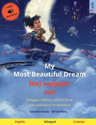 My Most Beautiful Dream - Moj najljepsi san (English - Croatian): Bilingual children's picture book with audiobook for download (Sefa Picture Books in Two Languages)