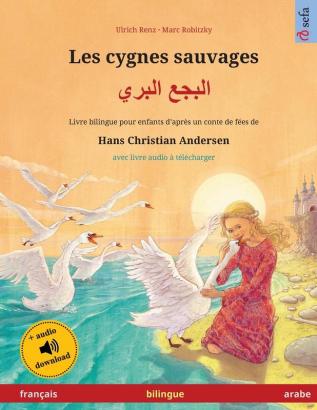 Les cygnes sauvages - البجع البري (français - arabe): Livre bilingue pour enfants d'après ... (Sefa Albums Illustrés En Deux Langues)