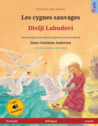 Les cygnes sauvages - Divlji Labudovi (français - croate): Livre bilingue pour enfants d'après un conte de fées de Hans Christian Andersen avec livre ... (Sefa Albums Illustrés En Deux Langues)