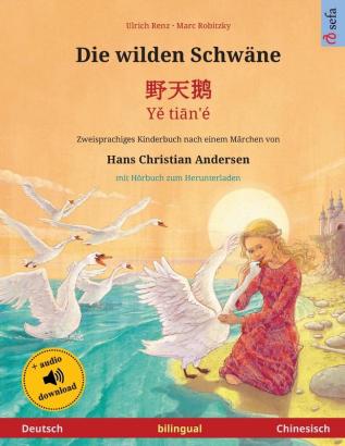 Die wilden Schwäne - 野天鹅 - Yě tiān'é (Deutsch - Chinesisch): Zweisprachiges Kinderbuch nach einem Märchen von Hans ... Herunterladen (Sefa Bilinguale Bilderbücher)