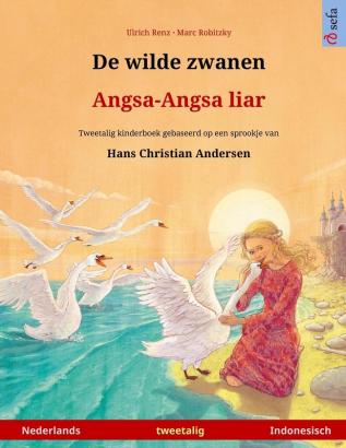 De wilde zwanen - Angsa-Angsa liar (Nederlands - Indonesisch): Tweetalig kinderboek naar een sprookje van Hans Christian Andersen (Sefa Prentenboeken in Twee Talen)