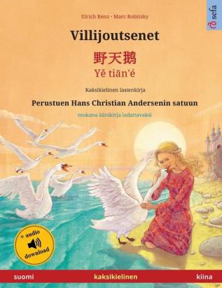 Villijoutsenet - 野天鹅 - Yě tiān'é (suomi - kiina): Kaksikielinen lastenkirja perustuen Hans Christian Andersenin satuun ... (Sefa Kuvakirjoja Kahdella Kielellä)