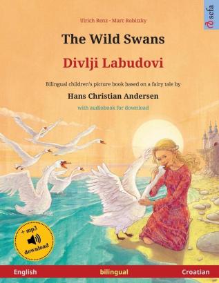 The Wild Swans - Divlji Labudovi (English - Croatian): Bilingual children's book based on a fairy tale by Hans Christian Andersen with audiobook for download (Sefa Picture Books in Two Languages)