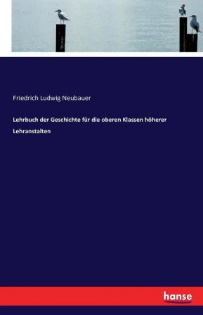 Lehrbuch der Geschichte für die oberen Klassen höherer Lehranstalten