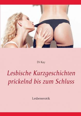 Lesbische Kurzgeschichten prickelnd bis zum Schluss