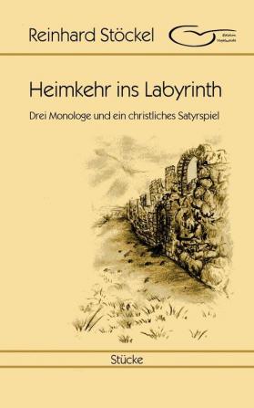 Heimkehr ins Labyrinth: Drei Monologe und ein christliches Satyrspiel