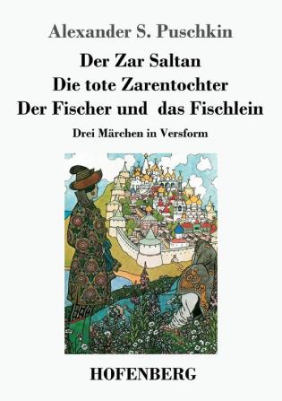 Der Zar Saltan / Die tote Zarentochter / Der Fischer und das Fischlein: Drei Märchen in Versform