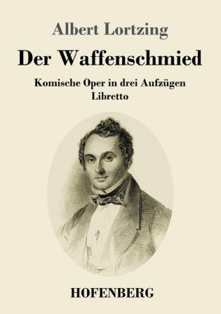 Der Waffenschmied: Komische Oper in drei Aufzügen Libretto