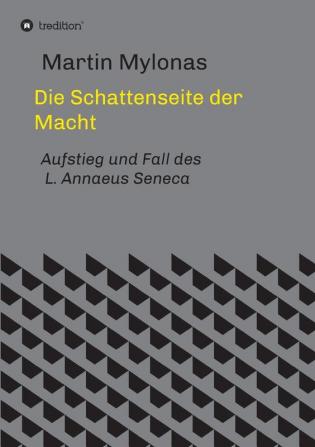 Die Schattenseite der Macht: Aufstieg und Fall des L. Annaeus Seneca