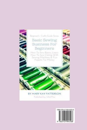 Basic Sewing Business For Beginners: How To Sew Basics Learn How To Sew Clothing With Sewing Machines & Fun Projects For Money - Beginner's Crafts Guide Series