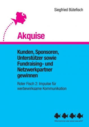 Akquise: Kunden Sponsoren Unterstützer sowie Fundraising- und Netzwerkpartner gewinnen