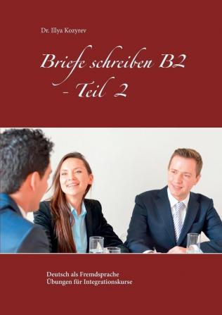 Briefe schreiben B2 - Teil 2: Deutsch als Fremdsprache Übungen für Integrationskurse