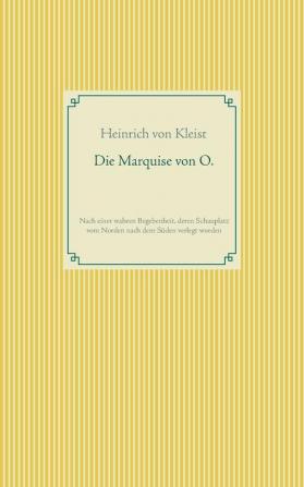 Die Marquise von O.: Nach einer wahren Begebenheit deren Schauplatz vom Norden nach dem Süden verlegt wurde