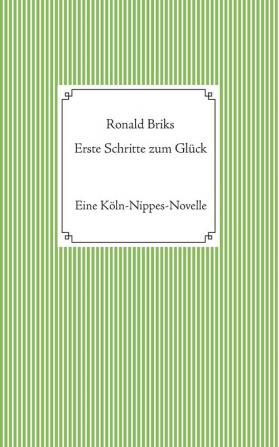 Erste Schritte zum Glück: Eine Köln-Nippes-Novelle