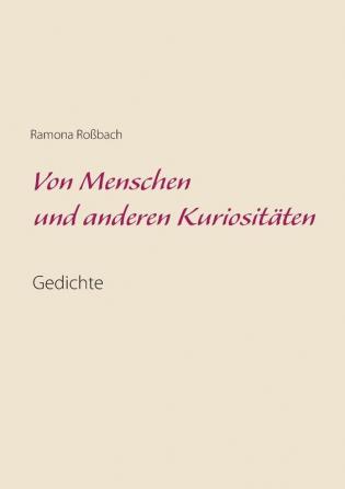 Von Menschen und anderen Kuriositäten: Gedichte