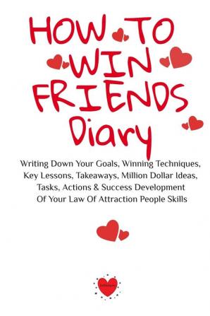 How To Win Friends Notepad: Writing Down Your Goals Winning Techniques Key Lessons Takeaways Million Dollar Ideas Tasks Actions & Success Development Of Your Law Of Attraction People Skills