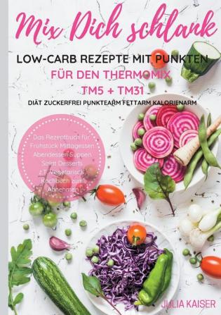 Mix Dich schlank Low-Carb Rezepte mit Punkten für den Thermomix TM5 + TM31 Diät Zuckerfrei Punktearm Fettarm Kalorienarm Das Rezeptbuch für Frühstück ... z.T. vegetarisch Kochbuch zum Abnehmen