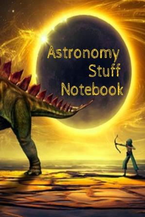 Astronomy Stuff Notebook: Test Prep For Kids - Universe & Star Diary Note Book For Astrophysic Students - Paperback 6 x 9 Inches College Ruled Pages