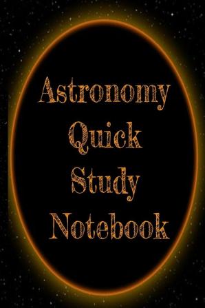 Astronomy Quick Study Notebook: Test Preparation For Advanced Astrophysics Studies - Universe & Space Diary Note Book For Astrophysic Students - Paperback 6 x 9 Inches College Ruled Pages