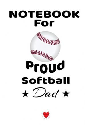 Notebook For Proud Softball Dad: Beautiful Mom Son Daughter Book Gift for Father's Day - Notepad To Write Baseball Sports Activities Progress ... 6 x 9 inches 120 College Ruled Pages Matte